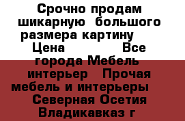 Срочно продам шикарную ,большого размера картину!!! › Цена ­ 20 000 - Все города Мебель, интерьер » Прочая мебель и интерьеры   . Северная Осетия,Владикавказ г.